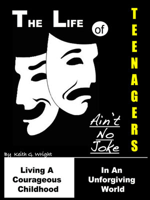 cover image of The Life of Teenagers Ain't No Joke: Living a Courageous Childhood, In an Unforgiving World